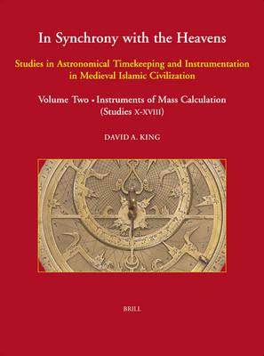 In Synchrony with the Heavens (2 Vols.): Studies in Astronomical Timekeeping and Instrumentation in Medieval Islamic Civilization