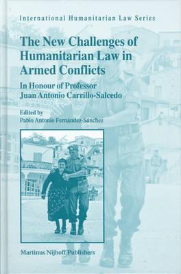 The New Challenges of Humanitarian Law in Armed Conflicts: In Honour of Professor Juan Antonio Carrillo-Salcedo
