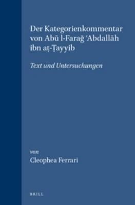 Der Kategorienkommentar von Abū l-Farağ ʿAbdallāh ibn aṭ-Ṭayyib: Text und Untersuchungen