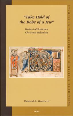 ""Take Hold of the Robe of a Jew"": Herbert of Bosham's Christian Hebraism