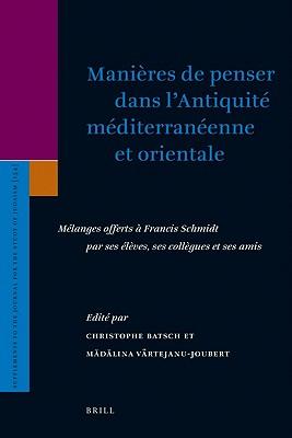 Manières de penser dans l’Antiquité méditerranéenne et orientale: Mélanges offerts à Francis Schmidt par ses élèves, ses collègues et ses amis