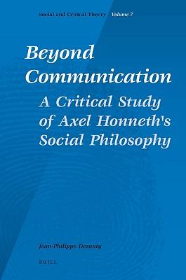 Beyond Communication. A Critical Study of Axel Honneth's Social Philosophy