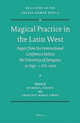 Magical Practice in the Latin West: Papers from the International Conference held at the University of Zaragoza, 30 Sept. – 1st Oct. 2005