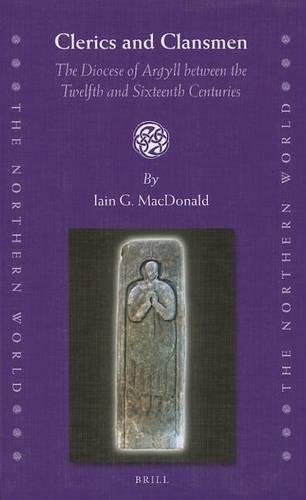 Clerics and Clansmen: The Diocese of Argyll between the Twelfth and Sixteenth Centuries