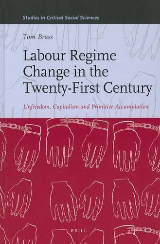 Labour Regime Change in the Twenty-First Century: Unfreedom, Capitalism and Primitive Accumulation