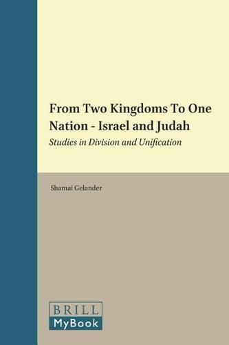 From Two Kingdoms To One Nation - Israel and Judah: Studies in Division and Unification