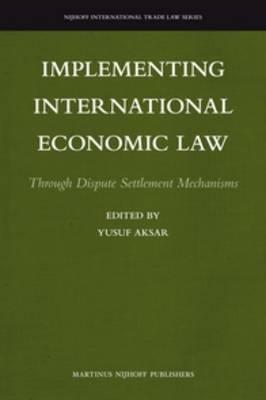 Implementing International Economic Law: Through Dispute Settlement Mechanisms