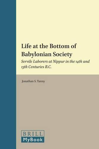 Life at the Bottom of Babylonian Society: Servile Laborers at Nippur in the 14th and 13th Centuries B.C.