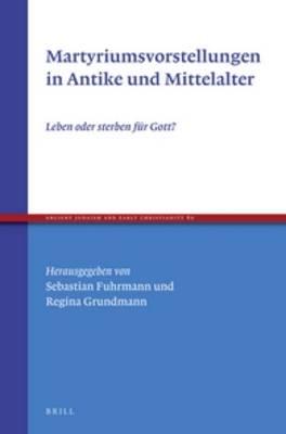 Martyriumsvorstellungen in Antike und Mittelalter: Leben oder sterben fur Gott?