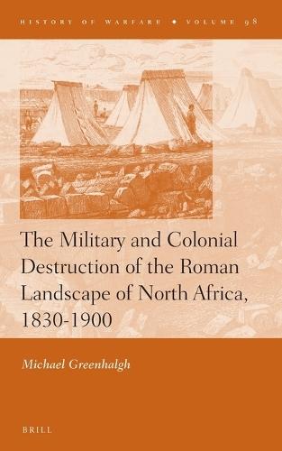 The Military and Colonial Destruction of the Roman Landscape of North Africa, 1830-1900
