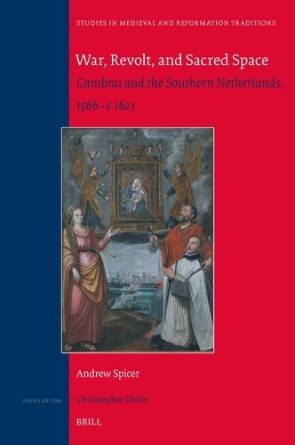 War, Revolt and Sacred Space: Cambrai and the Southern Netherlands, 1566–c.1621