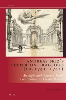 Andreas Friz’s Letter on Tragedies (ca. 1741-1744): An Eighteenth-Century Jesuit contribution to theatre poetics