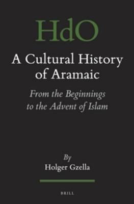 A Cultural History of Aramaic: From the Beginnings to the Advent of Islam