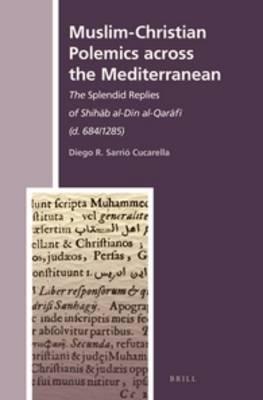 Muslim-Christian Polemics across the Mediterranean: The Splendid Replies of Shihāb al-Dīn al-Qarāfī (d. 684/1285)