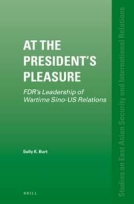At the President's Pleasure: FDR’s Leadership of Wartime Sino-US Relations