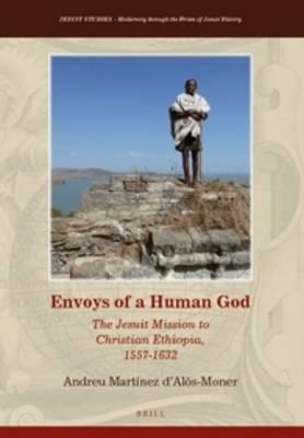 Envoys of a Human God: The Jesuit Mission to Christian Ethiopia, 1557-1632