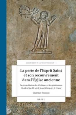 La perte de l'Esprit Saint et son recouvrement dans l'Église ancienne: La réconciliation des hérétiques et des pénitents en Occident, du IIIe siècle jusqu’à Grégoire le Grand