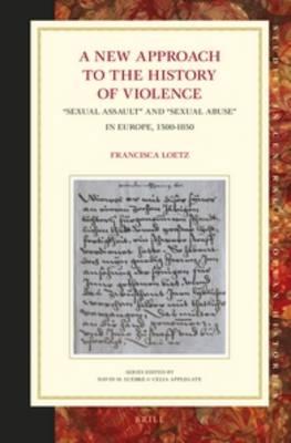 A New Approach to the History of Violence: “Sexual Assault” and “Sexual Abuse” in Europe, 1500-1850