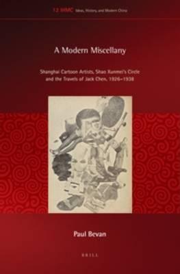 A Modern Miscellany: Shanghai Cartoon Artists, Shao Xunmei’s Circle and the Travels of Jack Chen, 1926-1938
