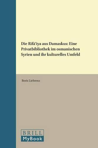 Die Rifāʽīya aus Damaskus: Eine Privatbibliothek im osmanischen Syrien und ihr kulturelles Umfeld