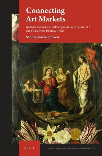 Connecting Art Markets: Guilliam Forchondt’s Dealership in Antwerp (c.1632–78) and the Overseas Paintings Trade