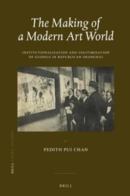 The Making of a Modern Art World: Institutionalization and Legitimatization of Guohua in Republican Shanghai