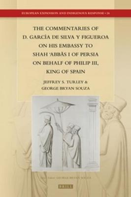 The Commentaries of D. García de Silva y Figueroa on his Embassy to Shāh ʿAbbās I of Persia on Behalf of Philip III, King of Spain