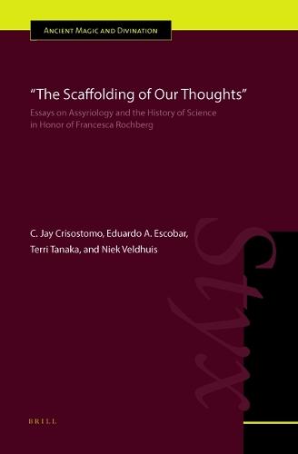""The Scaffolding of Our Thoughts"": Essays on Assyriology and the History of Science in Honor of Francesca Rochberg