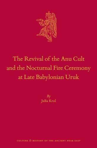 The Revival of the Anu Cult and the Nocturnal Fire Ceremony at Late Babylonian Uruk