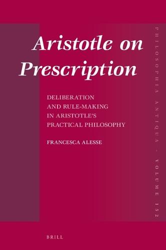 Aristotle on Prescription: Deliberation and Rule-Making in Aristotle’s Practical Philosophy