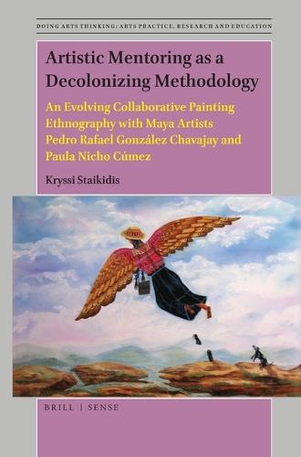 Artistic Mentoring as a Decolonizing Methodology: An Evolving Collaborative Painting Ethnography with Maya Artists Pedro Rafael González Chavajay and Paula Nicho Cúmez
