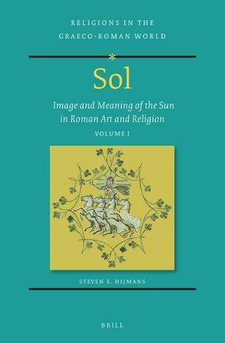 Sol: Image and Meaning of the Sun in Roman Art and Religion, Volume I