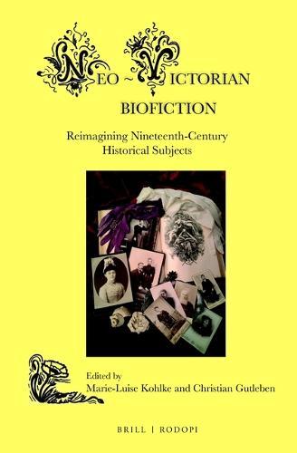Neo-Victorian Biofiction: Reimagining Nineteenth-Century Historical Subjects