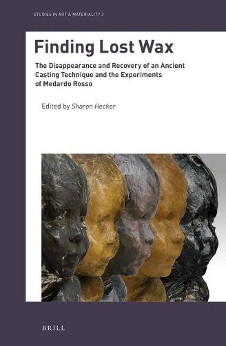 Finding Lost Wax: The Disappearance and Recovery of an Ancient Casting Technique and the Experiments of Medardo Rosso