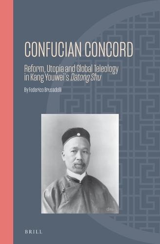 Confucian Concord: Reform, Utopia and Global Teleology in Kang Youwei's Datong Shu