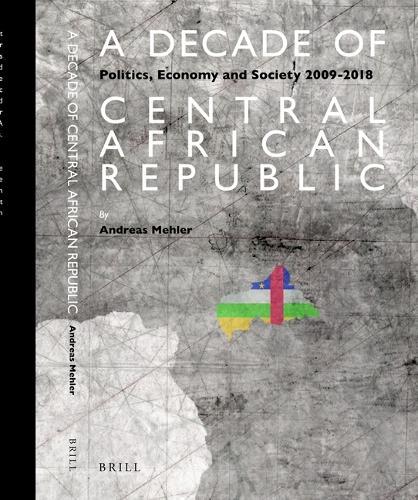A Decade of Central African Republic: Politics, Economy and Society 2009-2018