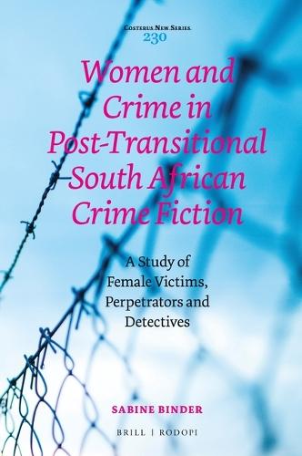 Women and Crime in Post-Transitional South African Crime Fiction: A Study of Female Victims, Perpetrators and Detectives