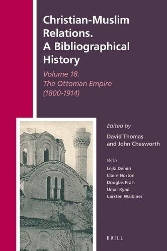 Christian-Muslim Relations. A Bibliographical History Volume 18. The Ottoman Empire (1800-1914)