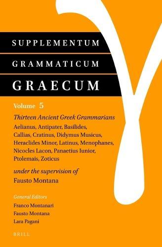 Supplementum Grammaticum Graecum 5: Thirteen Ancient Greek Grammarians: Aelianus, Antipater, Basilides, Callias, Cratinus, Didymus Musicus, Heraclides Minor, Latinus, Menophanes, Nicocles Lacon, Panaetius Iunior, Ptolemais, Zoticus