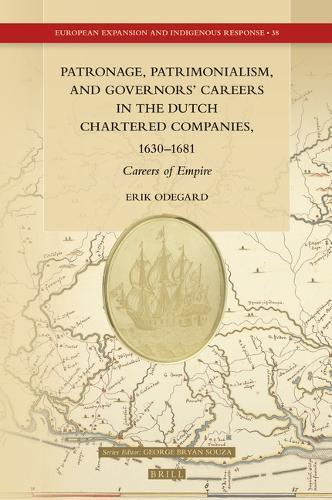 Patronage, Patrimonialism, and Governors' Careers in the Dutch Chartered Companies, 1630-1681: Careers of Empire