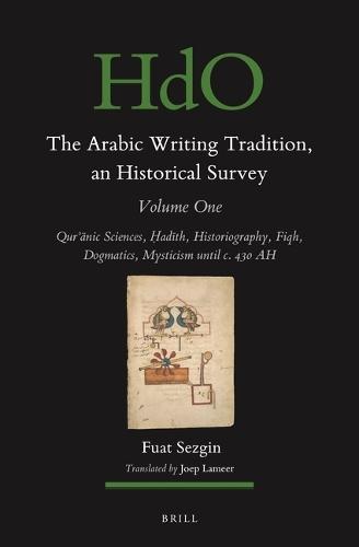 The Arabic Writing Tradition, an Historical Survey, Volume 1: Qurʾānic Sciences, Ḥadīth, Historiography, Fiqh, Dogmatics, Mysticism until c. 430 AH