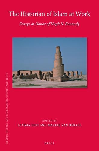 The Historian of Islam at Work: Essays in Honor of Hugh N. Kennedy