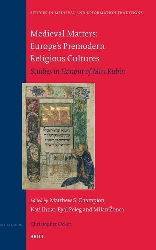 Medieval Matters: Europe’s Premodern Religious Cultures: Studies in Honour of Miri Rubin
