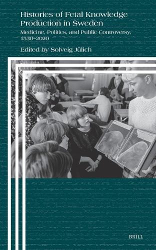 Histories of Fetal Knowledge Production in Sweden: Medicine, Politics, and Public Controversy, 1530–2020