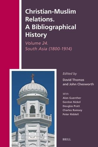 Christian-Muslim Relations. A Bibliographical History Volume 24. South Asia (1800-1914)