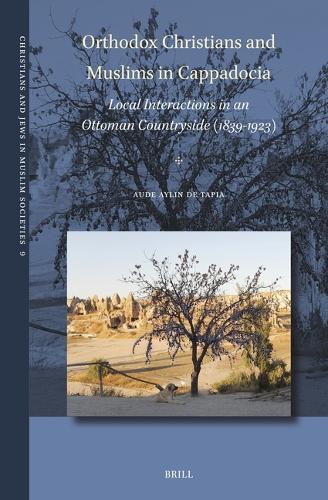 Orthodox Christians and Muslims in Cappadocia: Local Interactions in an Ottoman Countryside (1839-1923)