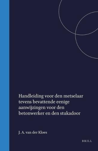 Handleiding voor den metselaar tevens bevattende eenige aanwijzingen voor den betonwerker den stukadoor en den steenhouwer