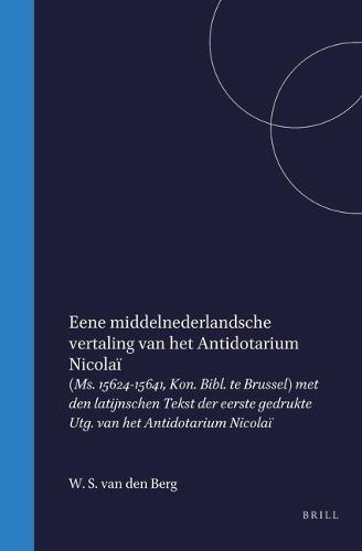 Eene middelnederlandsche vertaling van het Antidotarium Nicolaï: (Ms. 15624-15641, Kon. Bibl. te Brussel) met den latijnschen Tekst der eerste gedrukte Utg. van het Antidotarium Nicolaï