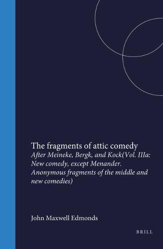 The fragments of attic comedy after Meineke, Bergk, and Kock: Vol. IIIa: New comedy, except Menander. Anonymous fragments of the middle and new comedies
