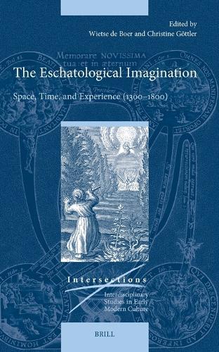 The Eschatological Imagination: Space, Time, and Experience (1300–1800)
